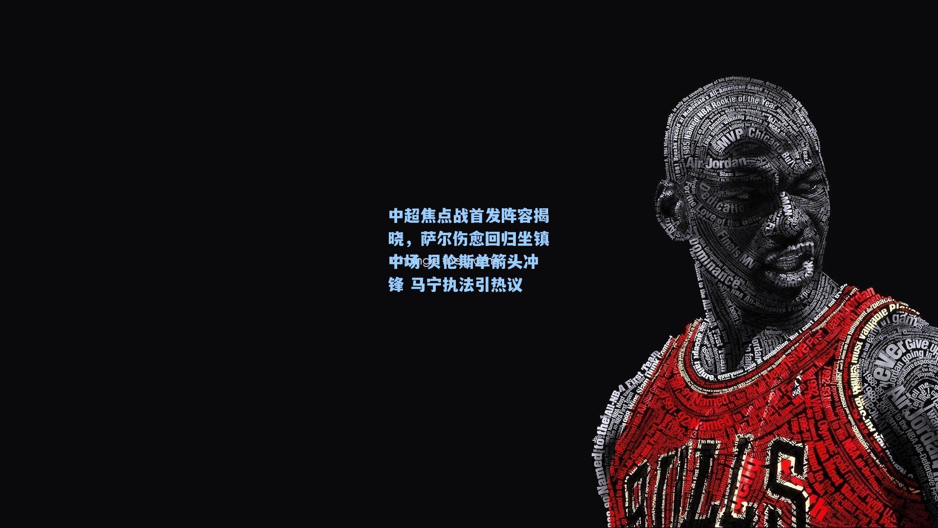 中超焦点战首发阵容揭晓，萨尔伤愈回归坐镇中场 贝伦斯单箭头冲锋 马宁执法引热议