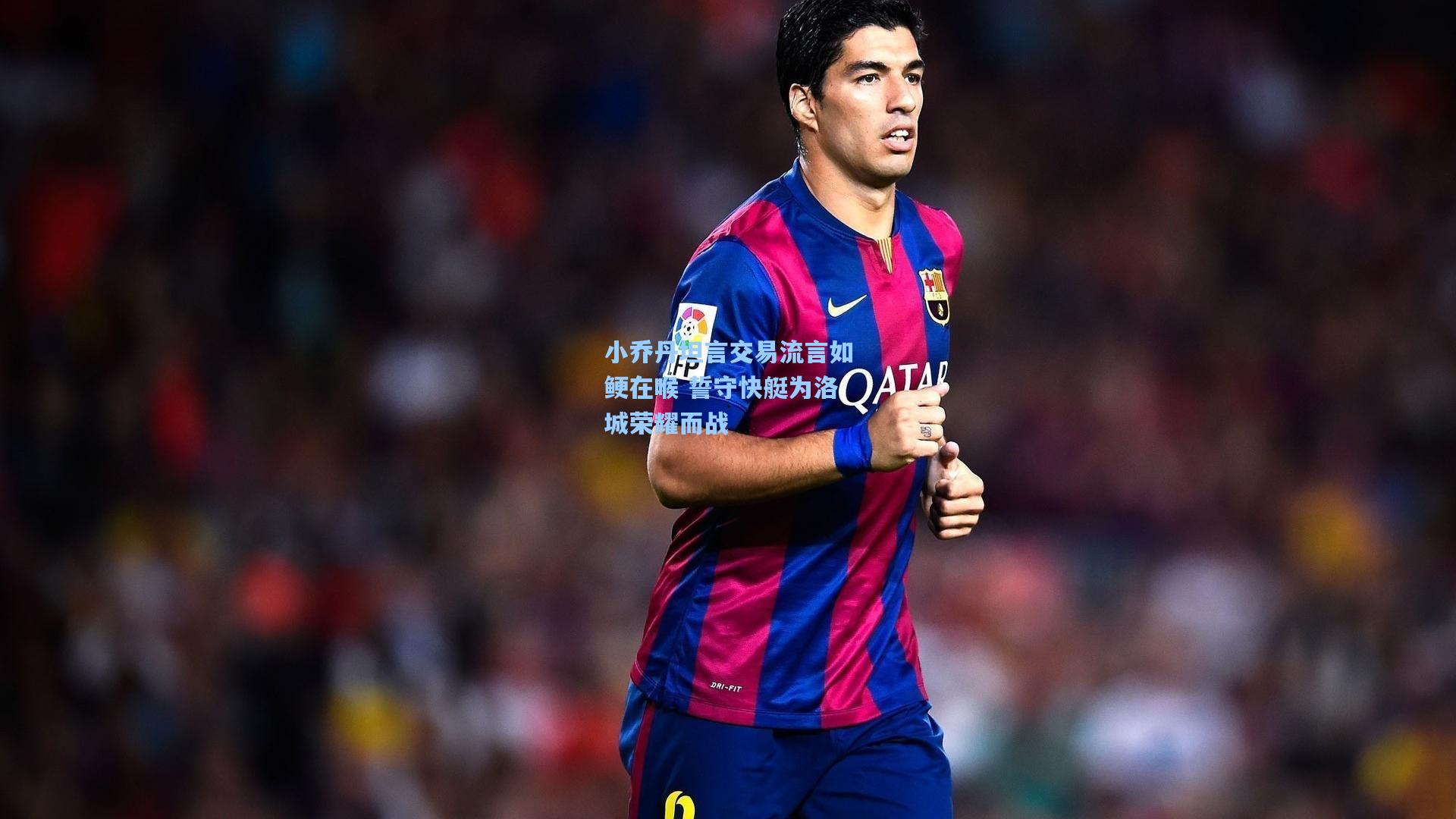 小乔丹坦言交易流言如鲠在喉 誓守快艇为洛城荣耀而战