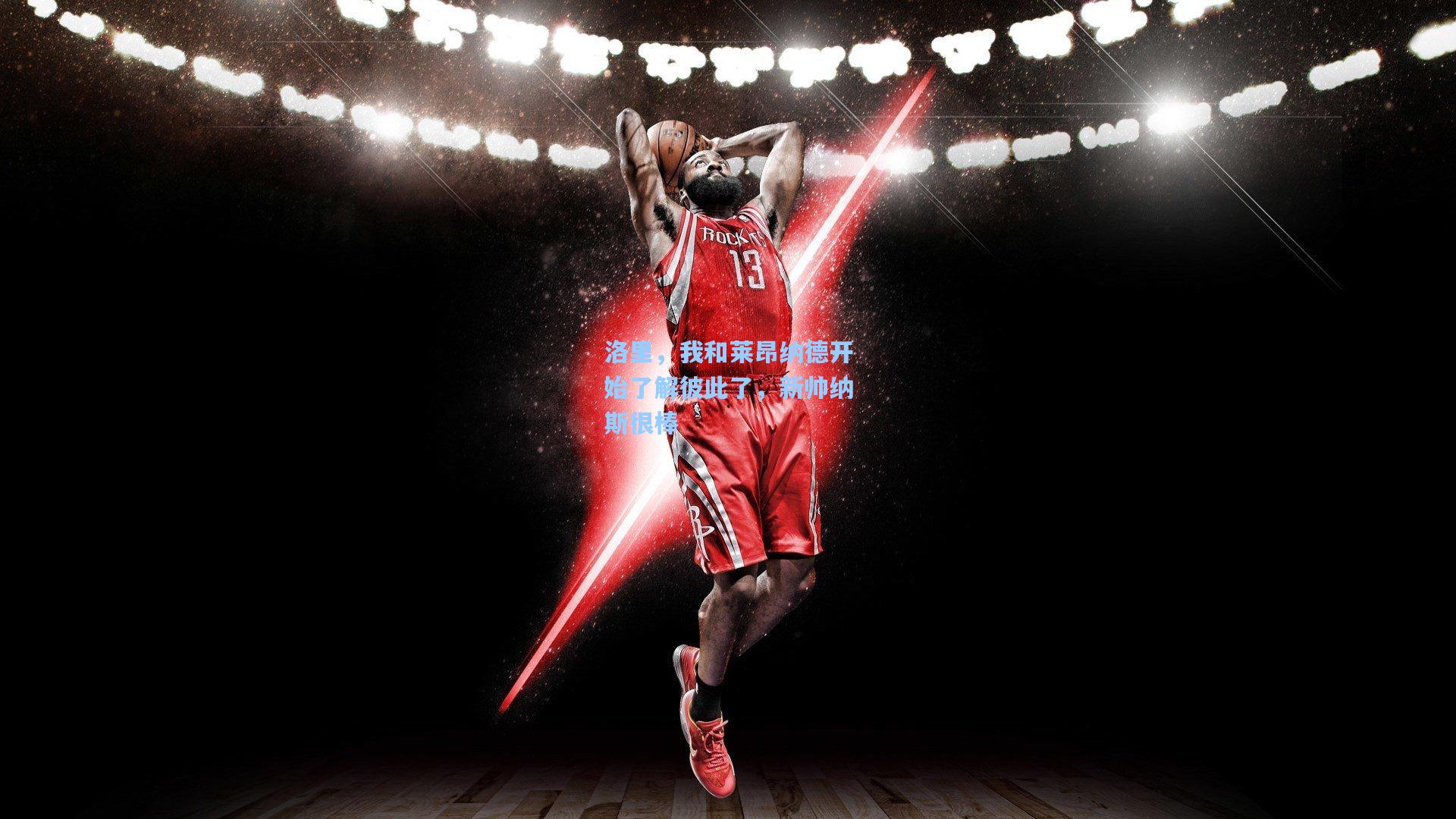 洛里,我和莱昂纳德开始了解彼此了,新帅纳斯很棒