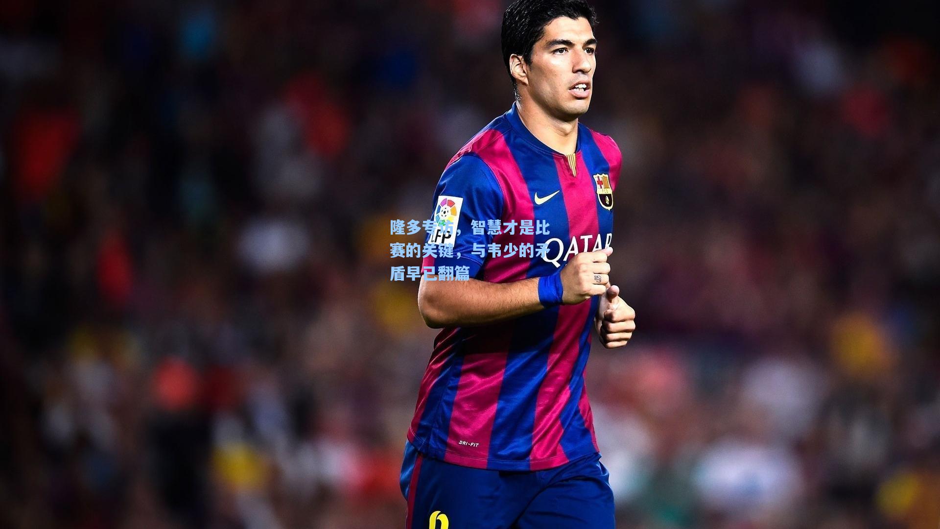 隆多专访,智慧才是比赛的关键,与韦少的矛盾早已翻篇