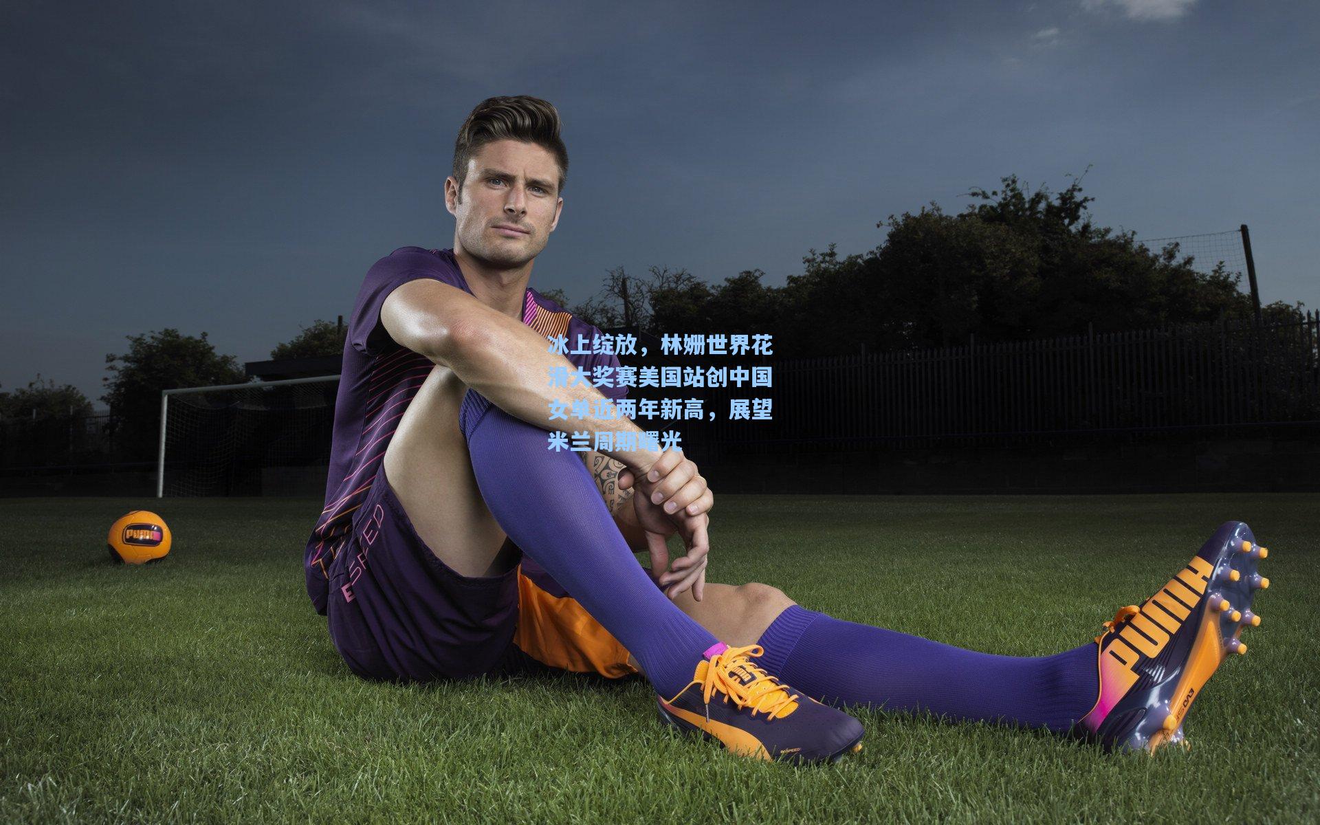 冰上绽放,林姗世界花滑大奖赛美国站创中国女单近两年新高,展望米兰周期曙光