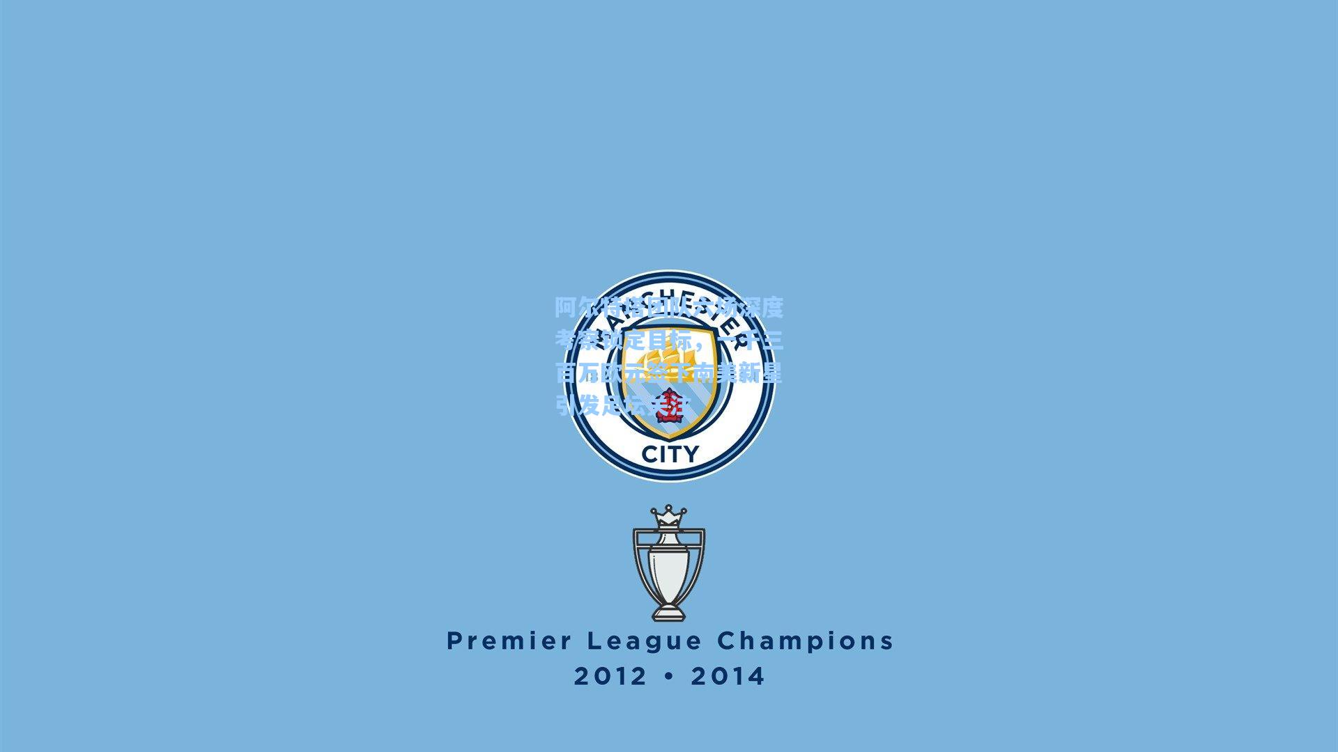 阿尔特塔团队六场深度考察锁定目标，一千三百万欧元签下南美新星引发足坛关注