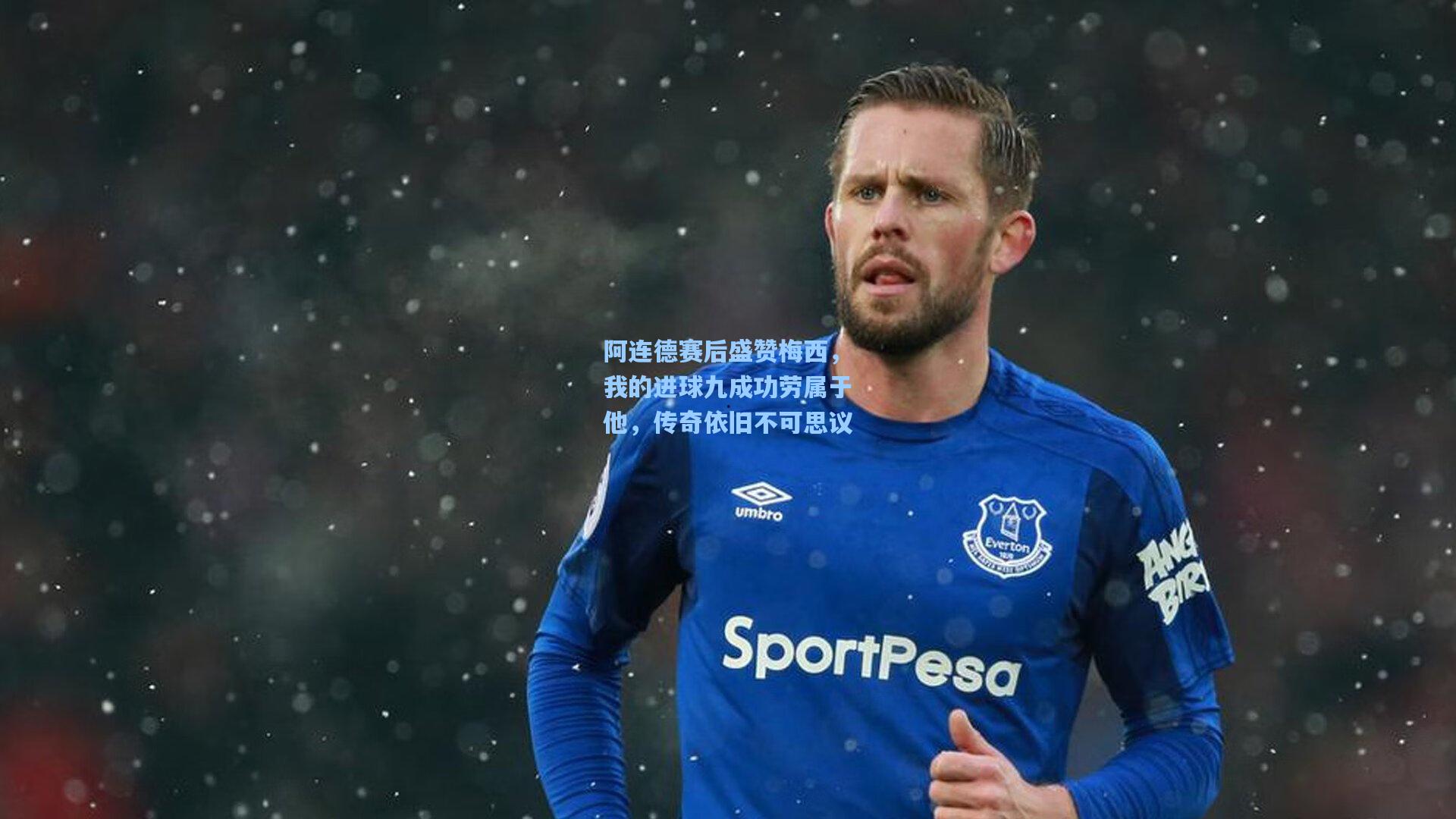 阿连德赛后盛赞梅西，我的进球九成功劳属于他，传奇依旧不可思议